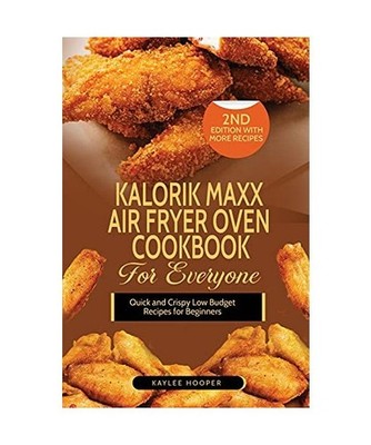 Kalorik Maxx Air Fryer Oven Cookbook for Everyone: Quick and Crispy Low Budget R