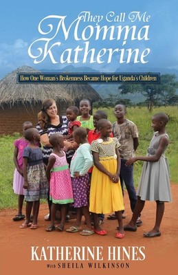 They Call Me Momma Katherine: How One Woman s Brokenness Became Hope for U...