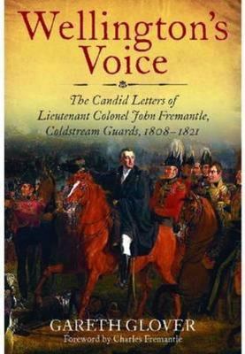 Wellington's Voice: The Candid Letters of Lieutenant Colonel John Fremantle,