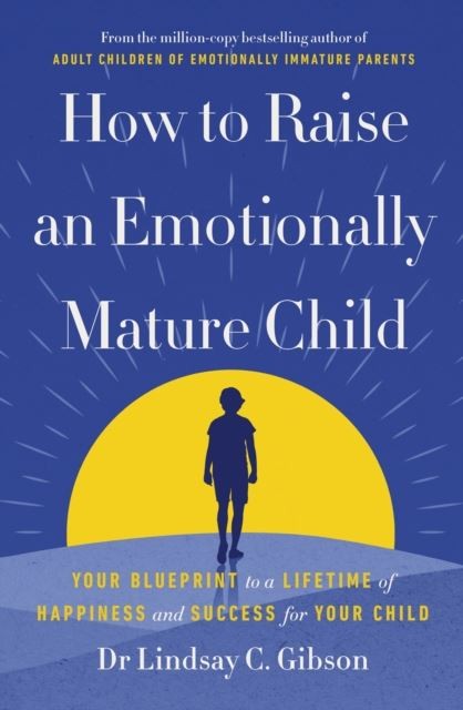 How to Raise an Emotionally Mature Child by Lindsay Gibson Paperback