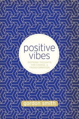 POSITIVE VIBES: INSPIRING THOUGHTS FOR CHANGE AND By Gordon Smith **Excellent**