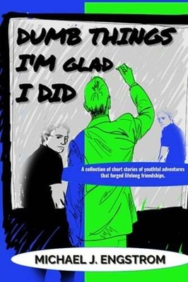 Dumb Things I'm Glad I Did by Michael J Engstrom: New