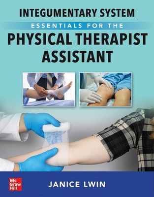 INTEGUMENTARY SYSTEM ESSENTIALS FOR THE PHYSICAL THERAPIST ASSISTANT Janice Lwin