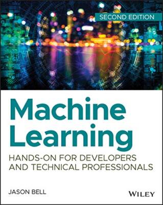 Machine Learning: Hands-On for Developers and Technical Professionals Jason Bell