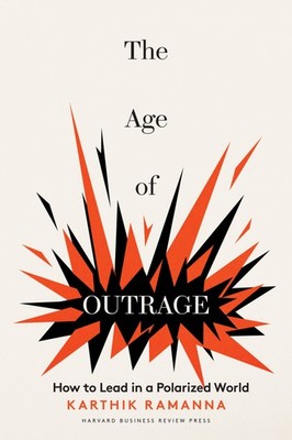 The Age of Outrage: How to Lead in a Polarized World | Karthik Ramanna