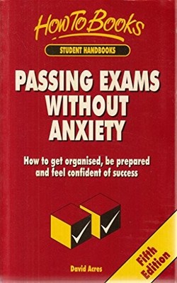 Passing Exams Without Anxiety: 5th edition: How to Ge by Acres, David 1857032691