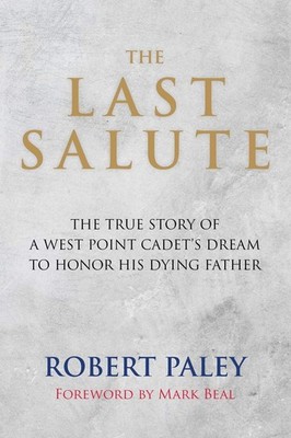 The Last Salute: The True Story of a West Point Cadet�s Dream to Honor His Dyin,