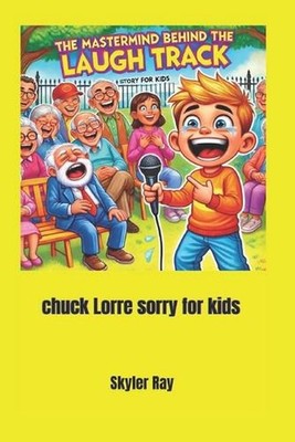The Mastermind Behind the Laugh Track: Chuck Lorre Story for Kids by Skyler Ray 