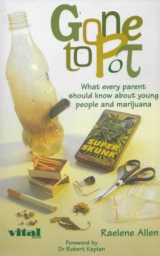 RAELENE ALLEN Gone To Pot : What Every Parent Should Know about Young People and