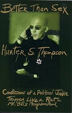 BETTER THAN SEX:: CONFESSIONS OF A POLITICAL JUNKIE (GONZO By Hunter S. Thompson