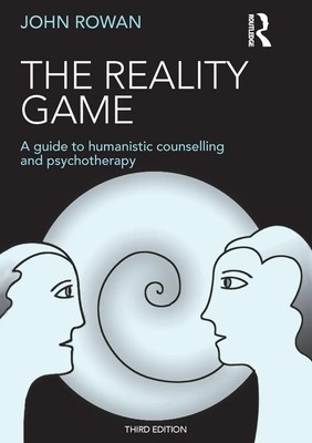 The Reality Game A Guide to Humanistic Counselling and Psychotherapy John Rowan