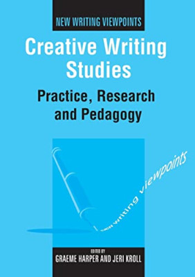 Creative Writing Studies: Practice, Research and Pedago - Paperback NEW Graeme H