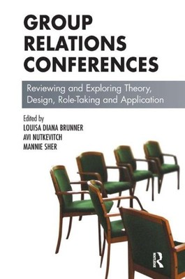 Group Relations Conference : Reviewing And Exploring Theory, Design, Role-Tak...