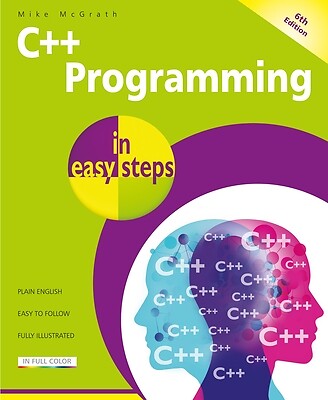 C++ Programming in Easy Steps, 6th Edition McGrath, Mike