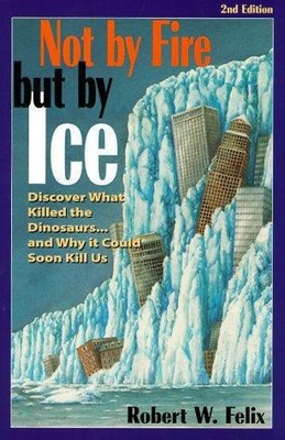 Not by Fire but by Ice: Discover What Killed the... - Felix, Robert W.