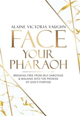 Face Your Pharaoh: Breaking Free from Self-Sabotage & Walking into the Promise o