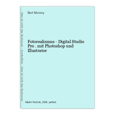Fotorealismus - Digital Studio Pro . mit Photoshop und Illustrator Monroy, Bert: