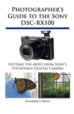 Photographer's Guide to the Sony DSC-RX100 Alexander S. White Taschenbuch 2012
