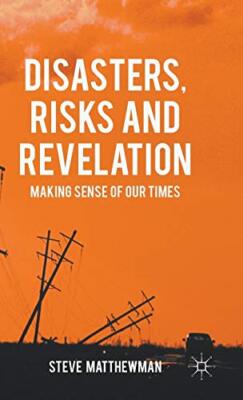 Disasters, Risks and Revelation: Making Sense of Our Times by Matthewman New-,