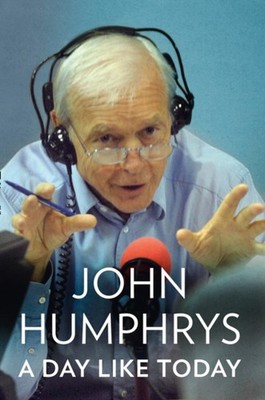 A Day Like Today : Memoirs Hardcover John Humphrys
