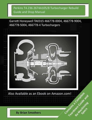 Perkins T4.236 2674A105/8 Turbocharger Rebuild Guide and Shop Manual: Garrett Ho