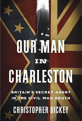 Our Man in Charleston: Britain's Secret Agent in the Civil War South - Picture 1 of 1