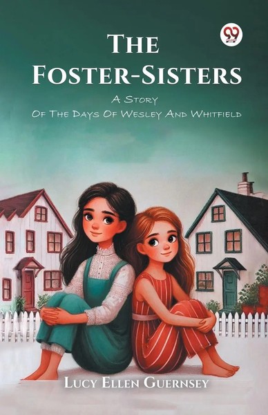 The Foster-Sisters A Story Of The Days Of Wesley And Whitfield Guernsey Buch-image