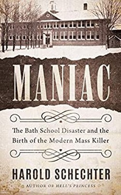 Maniac : The Bath School Disaster and the Birth of the Modern Mas