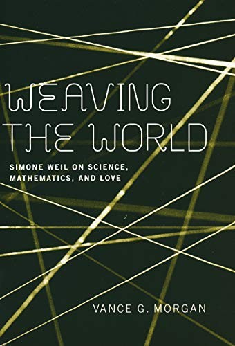 Weaving the World: Simone Weil on Science, Mathematics, and Love. Morgan<|