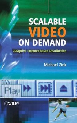 Scalable Video on Demand: Adaptive Internet-based Distribution by Michael Zink (
