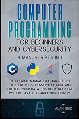 Computer Programming for Beginners and Cybersecurity: 4 MANUSCRIPTS IN 1: The...