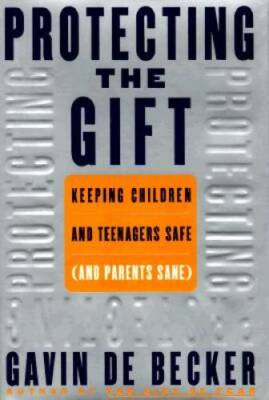 Protecting the Gift: Keeping Children and Teenagers Safe (and Parent - GOOD