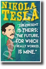 The present is theirs; the future... is mine - Nikola Tesla - NEW POSTER fp449 