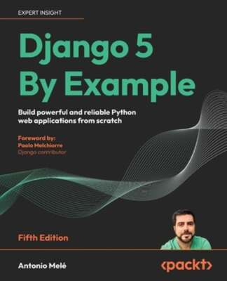 Django 5 By Example: Build powerful and reliable Python web applications from