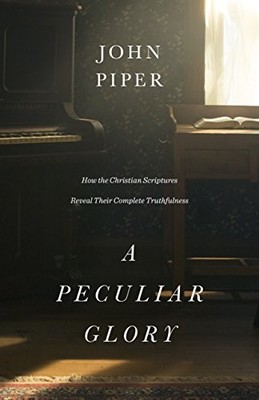 A PECULIAR GLORY: HOW THE CHRISTIAN SCRIPTURES REVEAL By John Piper - Hardcover