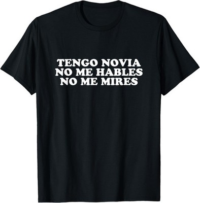 I Got Girlfriend No Me Hables No Me Mares T-Shirt