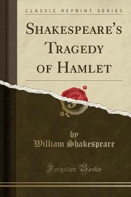 Shakespeare''s Tragedy of Hamlet (Classic Reprint)