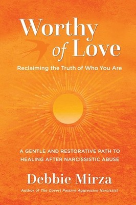 Worthy of Love: A Gentle and Restorative Path to Healing After Narcissistic Abu,