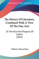 William Cathcart Boyd | The History Of Literature, Combined With A View Of...