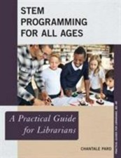 Stem Programming for All Ages : A Practical Guide for Librarians, Paperback b...