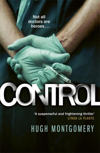Thumbnail - Control: A Dark And Compulsive Medical Thriller By Hugh Montgomery