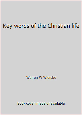 Key words of the Christian life by Warren W Wiersbe