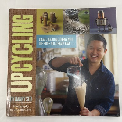Upcycling Create Beautiful Things with the Stuff You Already Have by Danny Seo