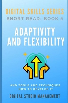 ADAPTIVITY AND FLEXIBILITY and Tools and Techniques How to Develop it.: Digital