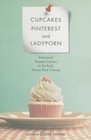 Cupcakes, Pinterest, and Ladyporn: Feminized Popular Culture in the Early Twenty-First Century by University of Illinois Press (Paperback, 2015)