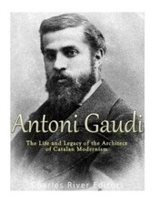 Antoni Gaudí: The Life and Legacy of the Architect of Catalan Modernism