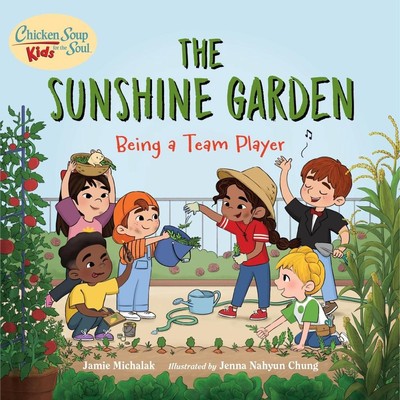 Chicken Soup for the Soul KIDS: The Sunshine Garden: Being a Team Player by Jami