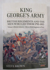 King George's Army. British Regiments and the Men Who Led Them 1793-1815 Vol 4