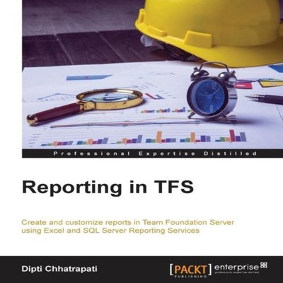 Reporting in TFS Dipti Chhatrapati Paperback Packt Publishing