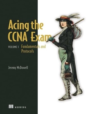 Acing the CCNA Exam, Volume 1: Fundamentals and Protocols by Jeremy McDowell
